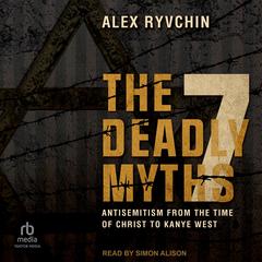 The 7 Deadly Myths: Antisemitism from the time of Christ to Kanye West Audibook, by Alex Ryvchin