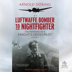 Luftwaffe Bomber to Nightfighter: Volume I: The Memoirs of a Knight's Cross Pilot Audibook, by Arnold Doring