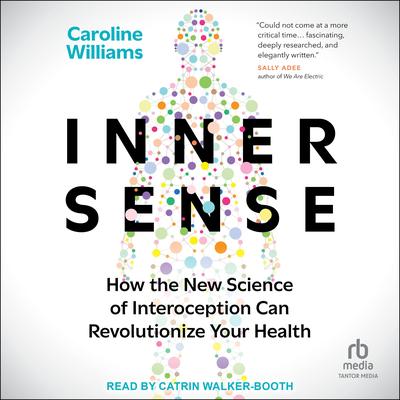 Inner Sense: How the New Science of Interoception Can Revolutionize Your Health Audibook, by Caroline Williams