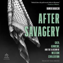 After Savagery: Gaza, Genocide, and the Illusion of Western Civilization Audibook, by Hamid Dabashi