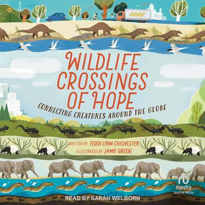 Wildlife Crossings of Hope: Connecting Creatures Around the Globe (Books for a Better Earth) Audibook, by Teddi Lynn Chichester