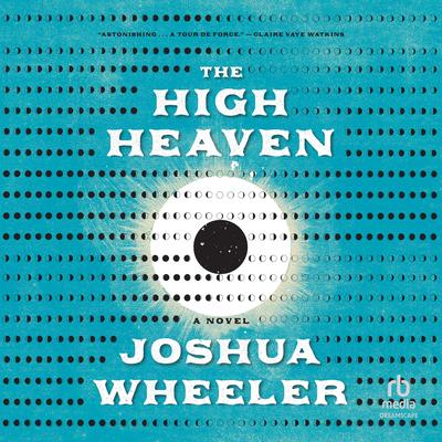 The High Heaven: A Novel Audibook, by Joshua Wheeler