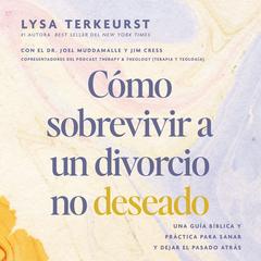 Cómo sobrevivir a un divorcio no deseado: Una guía bíblica y práctica para sanar y dejar el pasado atrás Audibook, by Lysa TerKeurst