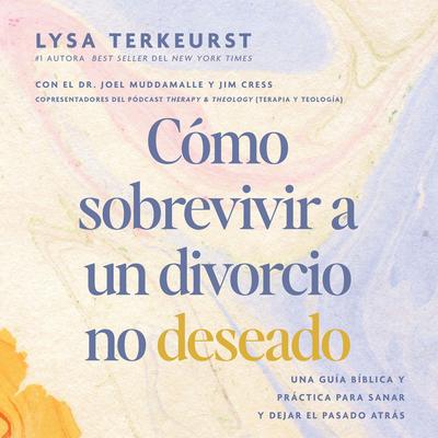 Cómo sobrevivir a un divorcio no deseado: Una guía bíblica y práctica para sanar y dejar el pasado atrás Audibook, by Lysa TerKeurst