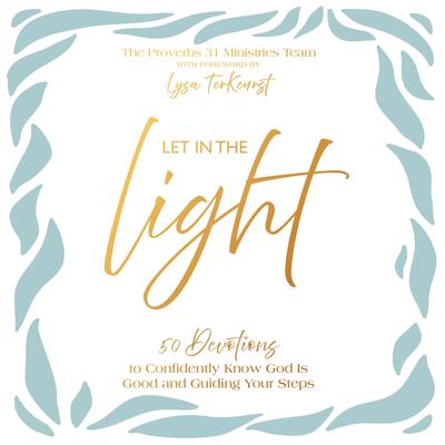 Let In the Light: 50 Devotions to Confidently Know God Is Good and Guiding Your Steps Audibook, by Proverbs 31 Ministries