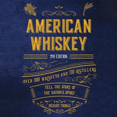American Whiskey (Second Edition): Over 300 Whiskeys and 110 Distillers Tell the Story of the Nation's Spirit Audibook, by Richard Thomas