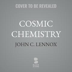 Cosmic Chemistry: Do God and Science Mix? Audibook, by John C. Lennox