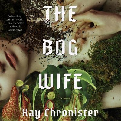 The Bog Wife: A Novel Audibook, by Kay Chronister