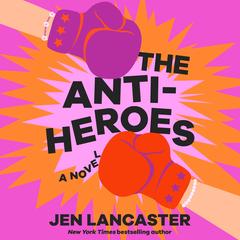 The Anti-Heroes: A Novel Audibook, by Jen Lancaster