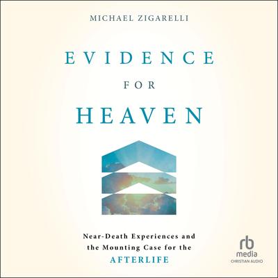 Evidence for Heaven: Near-Death Experiences and the Mounting Case for the Afterlife Audibook, by Michael Zigarelli