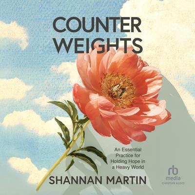 Counterweights: An Essential Practice for Holding Hope in a Heavy World Audibook, by Shannan Martin