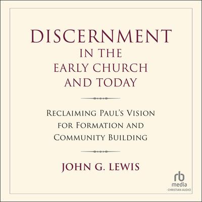 Discernment in the Early Church and Today: Reclaiming Paul's Vision for Formation and Community Building Audibook, by John G. Lewis