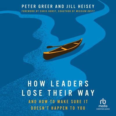 How Leaders Lose Their Way: And How to Make Sure It Doesn't Happen to You Audibook, by Peter Greer