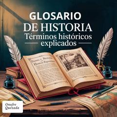 Glosario de historia - Términos Históricos Explicados Audibook, by Onofre Quezada