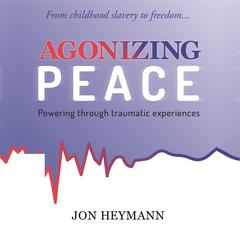Agonizing Peace: Powering ThroughTraumatic Experiences Audibook, by Jon Heymann