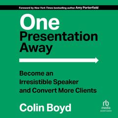 One Presentation Away: Become an Irresistible Speaker and Convert More Clients Audibook, by Colin Boyd