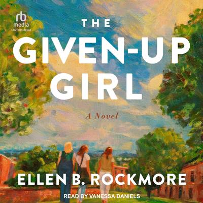 The Given-Up Girl: A Novel Audibook, by Ellen B. Rockmore