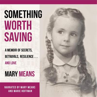Something Worth Saving: A Memoir of Secrets, Betrayals, Resilience and Love Audibook, by Mary Means