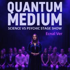 Quantum Medium : Science vs Psychic Stage Show Audibook, by Ecnal Ver