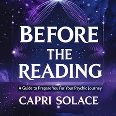 Before the Reading : A Guide to Prepare You for Your Psychic Journey Audibook, by Capri Solace