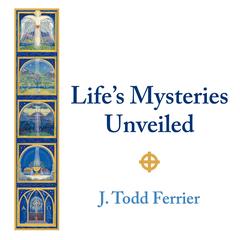 Life's Mysteries Unveiled Audibook, by J. Todd Ferrier