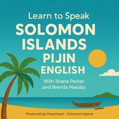 Learn to Speak Solomon Islands Pijin English Audibook, by Brenda Masiala