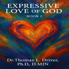 Expressive Love Of God: Book 2 Audibook, by Thomas L. Driver, Ph.D.,DMIN