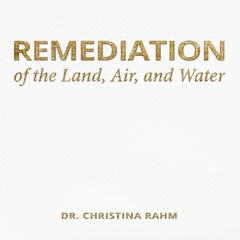 Remediation of the Land, Air, and Water Audibook, by Christina Rahm