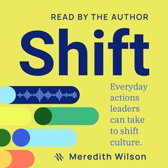 Shift: Everyday Actions Leaders Can Take to Shift Culture Audibook, by Meredith Wilson
