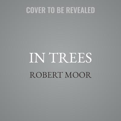 In Trees: An Exploration Audibook, by Robert Moor