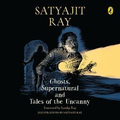 Ghosts, Supernatural and Tales of the Uncanny Audibook, by Satyajit Ray