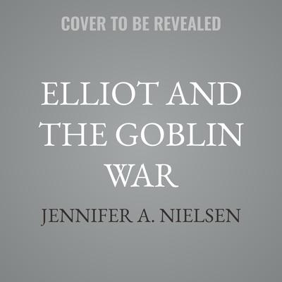 Elliot and the Goblin War Audibook, by Jennifer A. Nielsen