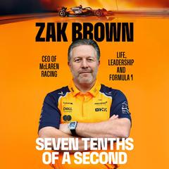 Seven Tenths of a Second: Life, Leadership and Formula 1 Audibook, by Zak Brown