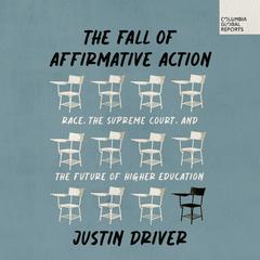 The Fall of Affirmative Action: Race, the Supreme Court, and the Future of Higher Education Audibook, by Justin Driver