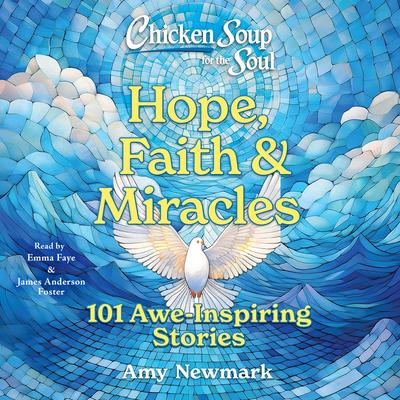 Chicken Soup for the Soul: Hope, Faith & Miracles: 101 Awe-Inspiring Stories Audibook, by Amy Newmark