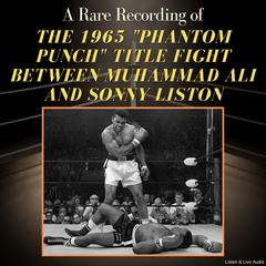 A Rare Recording of the 1965 'Phantom Punch' Title Fight Between Muhammad Ali and Sonny Liston Audibook, by Sonny Liston Muhammad Ali
