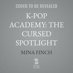 K-Pop Academy: The Cursed Spotlight Audibook, by Mina Finch