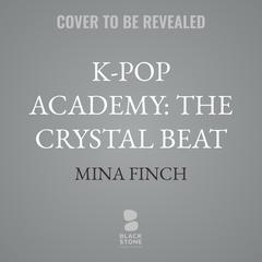K-Pop Academy: The Crystal Beat Audibook, by Mina Finch
