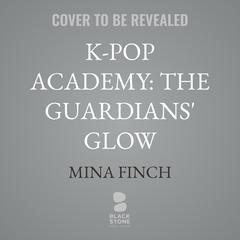 K-Pop Academy: The Guardians' Glow Audibook, by Mina Finch