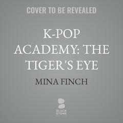 K-Pop Academy: The Tiger's Eye Audibook, by Mina Finch