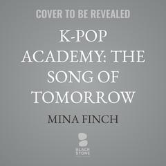 K-Pop Academy: The Song of Tomorrow Audibook, by Mina Finch