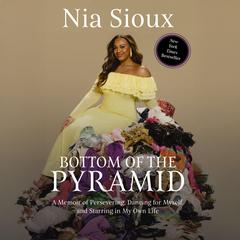 Bottom of the Pyramid: A Memoir of Persevering, Dancing for Myself, and Starring in My Own Life Audibook, by Nia Sioux