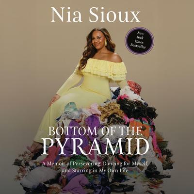 Bottom of the Pyramid: A Memoir of Persevering, Dancing for Myself, and Starring in My Own Life Audibook, by Nia Sioux