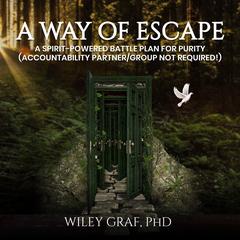 A WAY OF ESCAPE: A Spirit-Powered Battle Plan for Purity (Accountability Partner/Group Not Required!) Audibook, by Wiley Graf