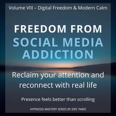 Freedom from Social Media Addiction: Reclaim your attention and reconnect with real life Audibook, by Eric Paris