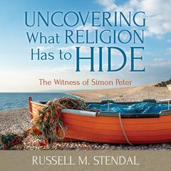Uncovering What Religion Has to Hide: The Witness of Simon Peter Audibook, by Russell M. Stendal