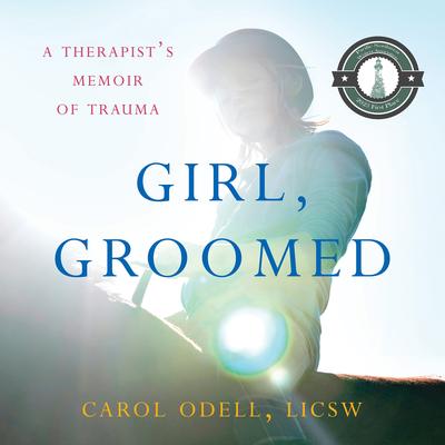 Girl, Groomed: A Therapist’s Memoir of Trauma Audibook, by Carol Odell