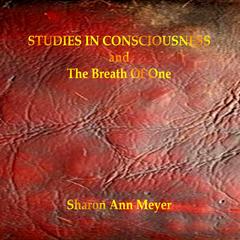 Studies In Consciousness: and The Breath Of One Audibook, by Sharon Ann Meyer