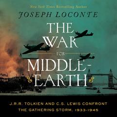 The War for Middle-earth: J. R. R. Tolkien and C. S. Lewis Confront the Gathering Storm, 1933-1945 Audibook, by Joseph Loconte
