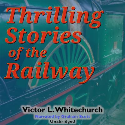 Thrilling Stories of the Railway Audibook, by Victor L. Whitechurch